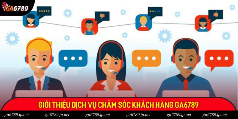 Đôi nét giới thiệu về dịch vụ chăm sóc khách hàng của Ga6789 Đôi nét giới thiệu về dịch vụ chăm sóc khách hàng của Ga6789