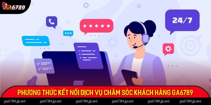 Phương thức kết nối dịch vụ chăm sóc khách hàng có tại Ga6789 Phương thức kết nối dịch vụ chăm sóc khách hàng có tại Ga6789
