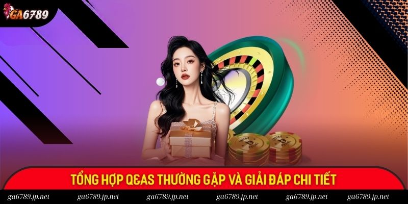 Tổng hợp Q&As thường gặp và giải đáp chi tiết Tổng hợp Q&As thường gặp và giải đáp chi tiết